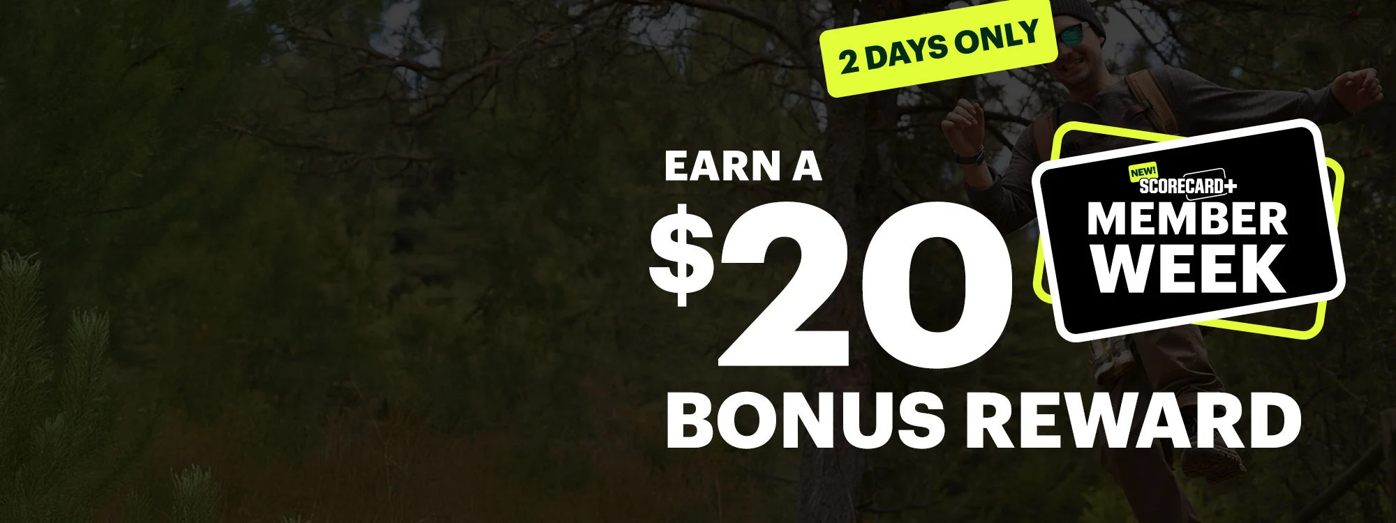 2 Days Only. Earn a $20 Bonus Reward. New! ScoreCard+ Member Week.